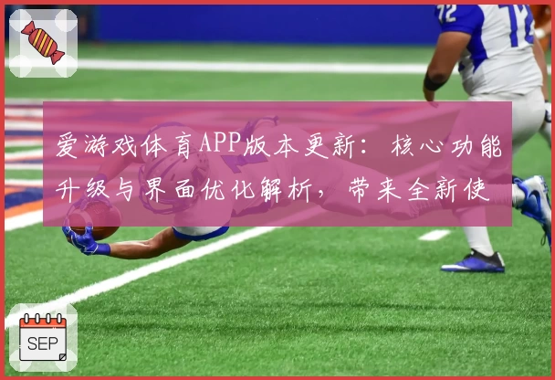 爱游戏体育APP版本更新：核心功能升级与界面优化解析，带来全新使用体验